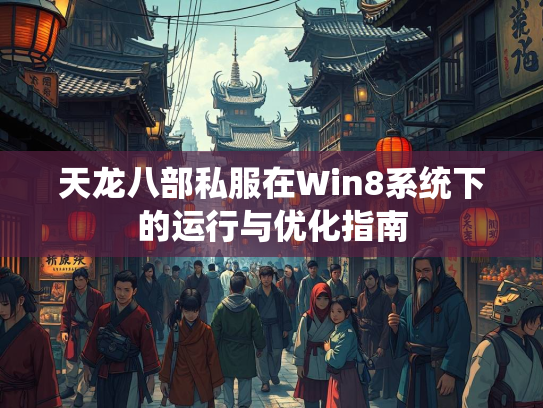 天龙八部私服在Win8系统下的运行与优化指南  第2张
