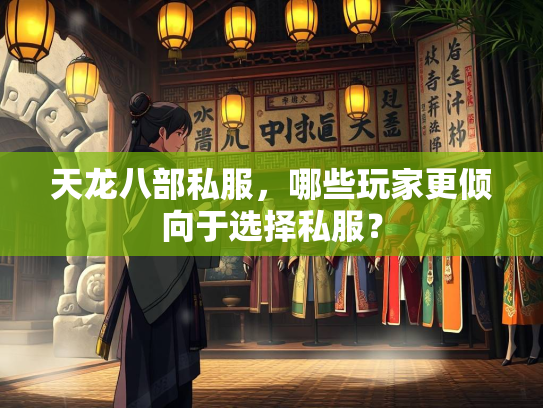 天龙八部私服，哪些玩家更倾向于选择私服？  第1张