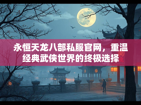永恒天龙八部私服官网，重温经典武侠世界的终极选择  第1张
