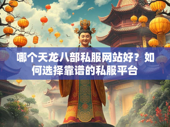 哪个天龙八部私服网站好？如何选择靠谱的私服平台  第4张
