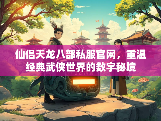仙侣天龙八部私服官网，重温经典武侠世界的数字秘境  第1张