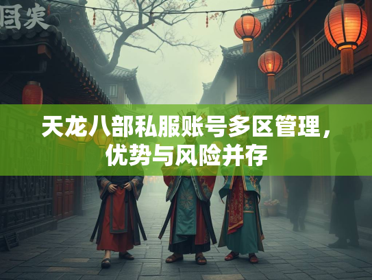 天龙八部私服账号多区管理，优势与风险并存  第2张