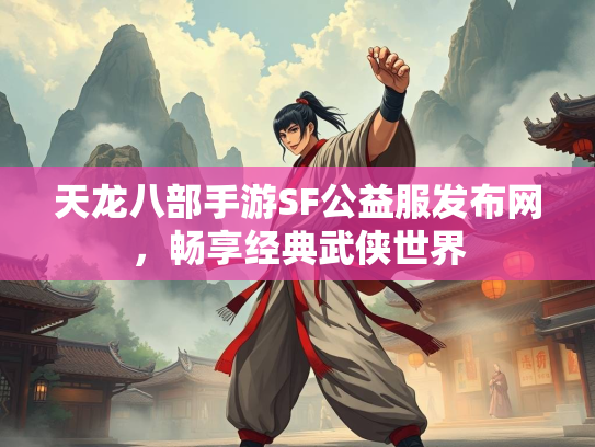 天龙八部手游SF公益服发布网，畅享经典武侠世界  第1张