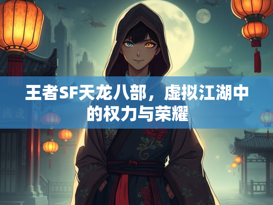 王者SF天龙八部，虚拟江湖中的权力与荣耀  第4张