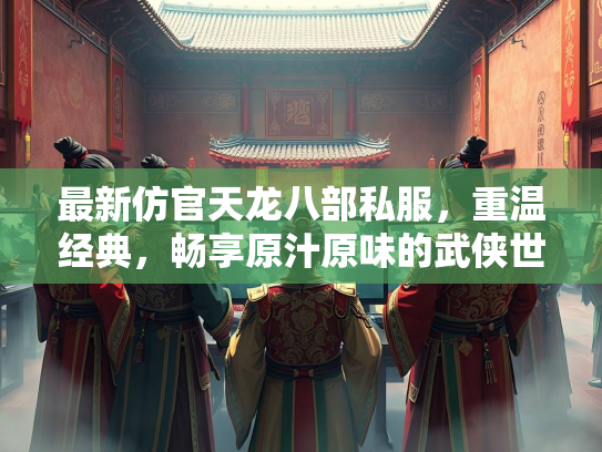 最新仿官天龙八部私服，重温经典，畅享原汁原味的武侠世界  第3张