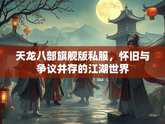 天龙八部旗舰版私服，怀旧与争议并存的江湖世界  第3张