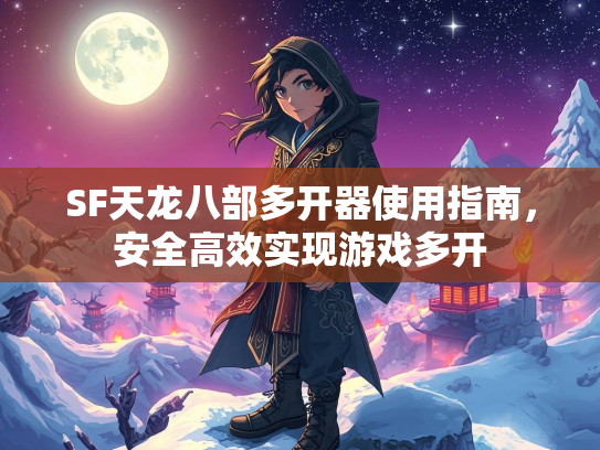 SF天龙八部多开器使用指南，安全高效实现游戏多开  第5张