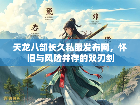 天龙八部长久私服发布网，怀旧与风险并存的双刃剑  第1张