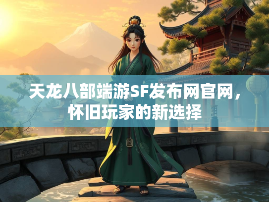 天龙八部端游SF发布网官网，怀旧玩家的新选择  第2张