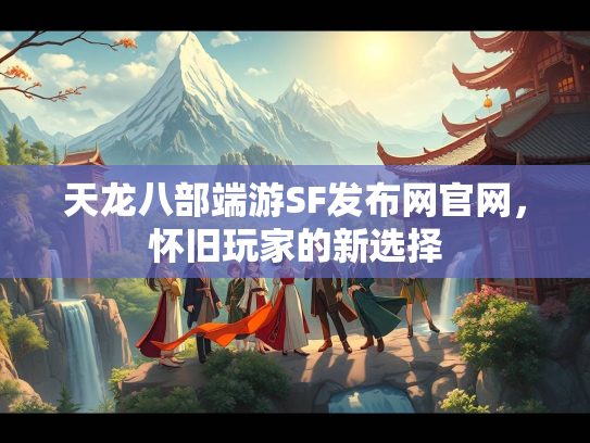 天龙八部端游SF发布网官网，怀旧玩家的新选择  第3张