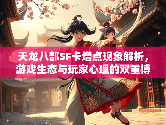 天龙八部SF卡增点现象解析，游戏生态与玩家心理的双重博弈  第2张
