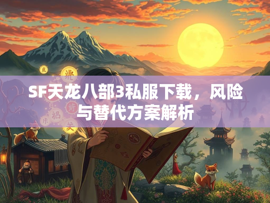 SF天龙八部3私服下载，风险与替代方案解析  第2张