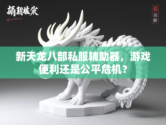新天龙八部私服辅助器，游戏便利还是公平危机？  第1张
