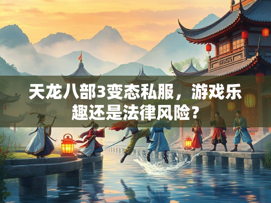 天龙八部3变态私服，游戏乐趣还是法律风险？  第2张