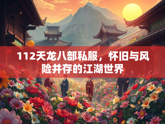 112天龙八部私服，怀旧与风险并存的江湖世界  第2张