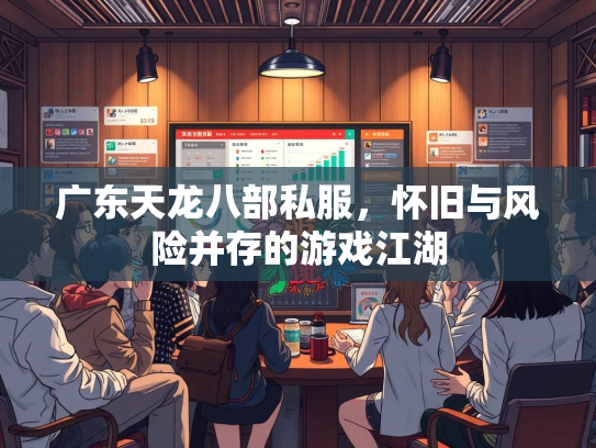 广东天龙八部私服，怀旧与风险并存的游戏江湖  第1张