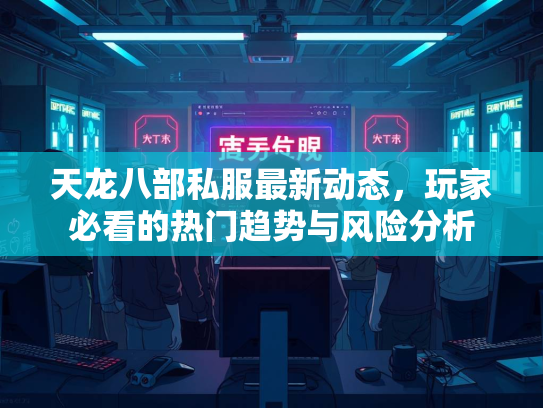 天龙八部私服最新动态，玩家必看的热门趋势与风险分析  第2张
