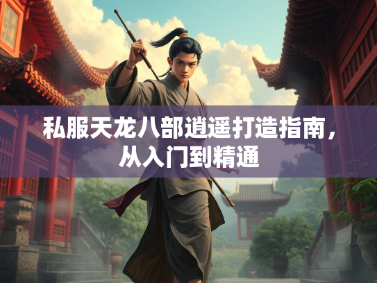 私服天龙八部逍遥打造指南，从入门到精通  第1张