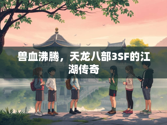兽血沸腾，天龙八部3SF的江湖传奇  第1张