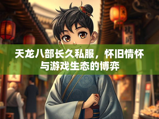 天龙八部长久私服，怀旧情怀与游戏生态的博弈  第2张