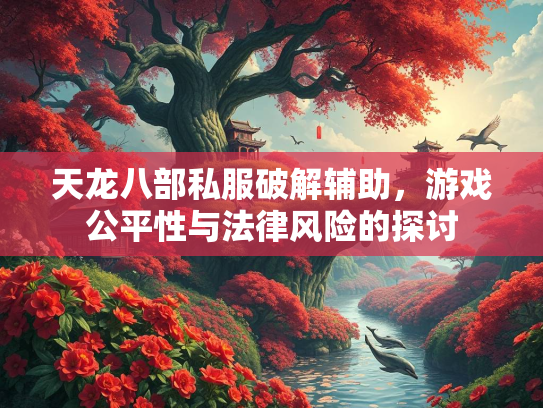 天龙八部私服破解辅助，游戏公平性与法律风险的探讨  第2张
