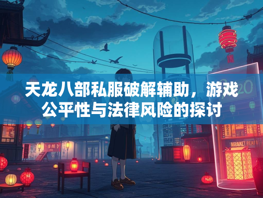 天龙八部私服破解辅助，游戏公平性与法律风险的探讨  第1张