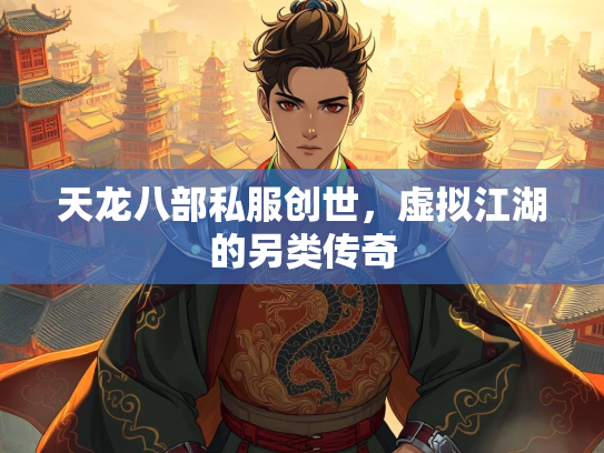 天龙八部私服创世，虚拟江湖的另类传奇  第1张