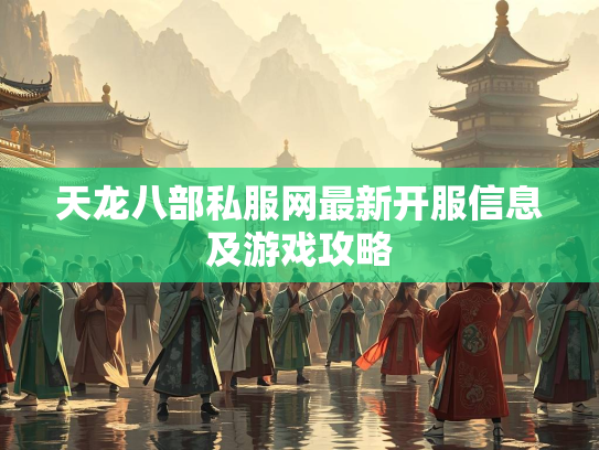 天龙八部私服网最新开服信息及游戏攻略  第3张
