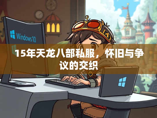 15年天龙八部私服，怀旧与争议的交织  第1张
