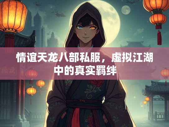 情谊天龙八部私服，虚拟江湖中的真实羁绊  第2张