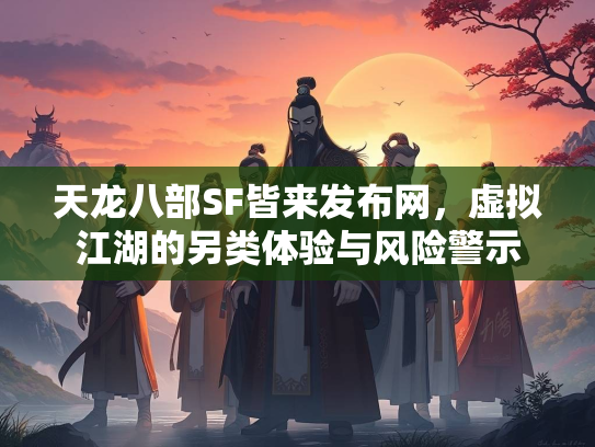 天龙八部SF皆来发布网，虚拟江湖的另类体验与风险警示  第1张