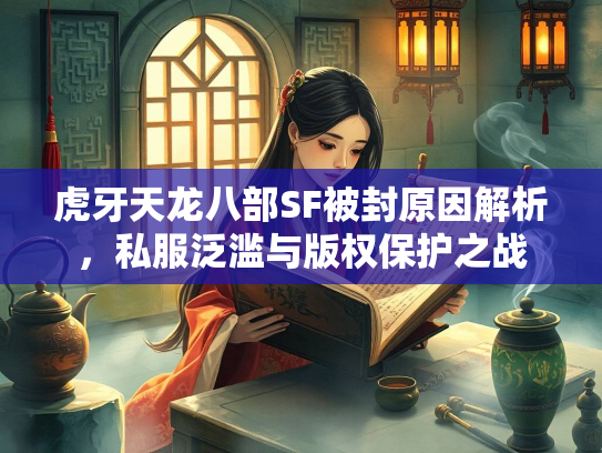 虎牙天龙八部SF被封原因解析，私服泛滥与版权保护之战  第1张