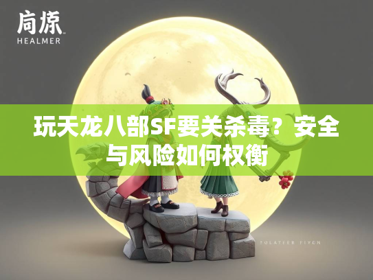 玩天龙八部SF要关杀毒？安全与风险如何权衡  第2张