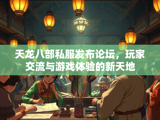 天龙八部私服发布论坛，玩家交流与游戏体验的新天地  第2张