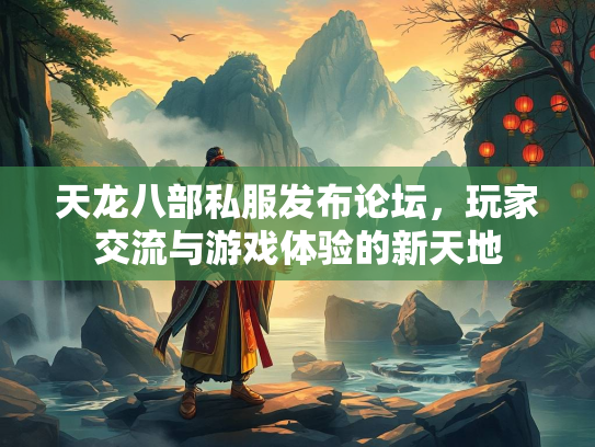 天龙八部私服发布论坛，玩家交流与游戏体验的新天地  第3张