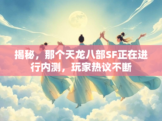 揭秘，那个天龙八部SF正在进行内测，玩家热议不断  第2张