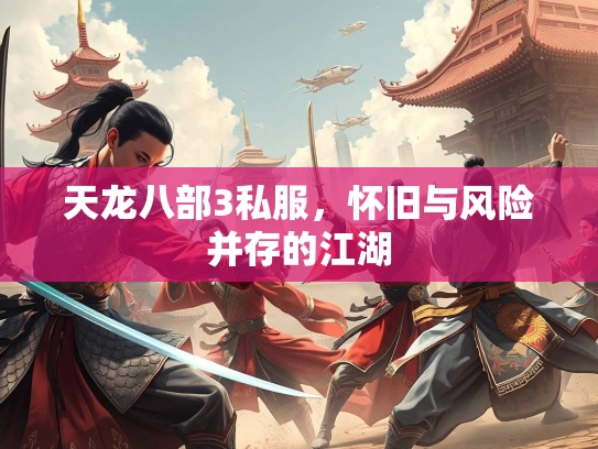 天龙八部3私服，怀旧与风险并存的江湖  第1张