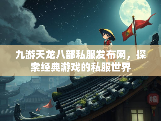 九游天龙八部私服发布网，探索经典游戏的私服世界  第1张