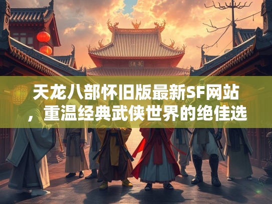 天龙八部怀旧版最新SF网站，重温经典武侠世界的绝佳选择  第3张