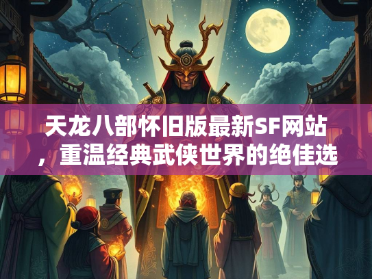 天龙八部怀旧版最新SF网站，重温经典武侠世界的绝佳选择  第1张