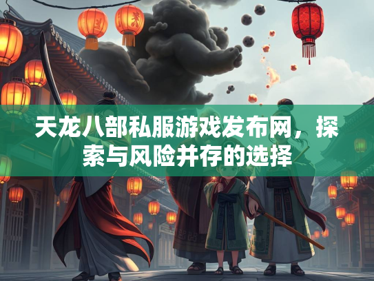 天龙八部私服游戏发布网，探索与风险并存的选择  第2张