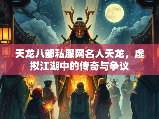 天龙八部私服网名人天龙，虚拟江湖中的传奇与争议  第2张