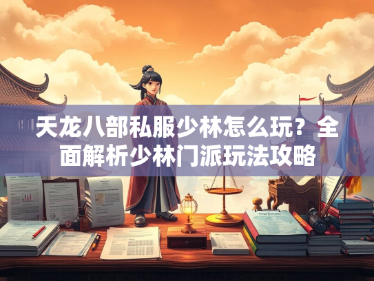 天龙八部私服少林怎么玩？全面解析少林门派玩法攻略  第2张