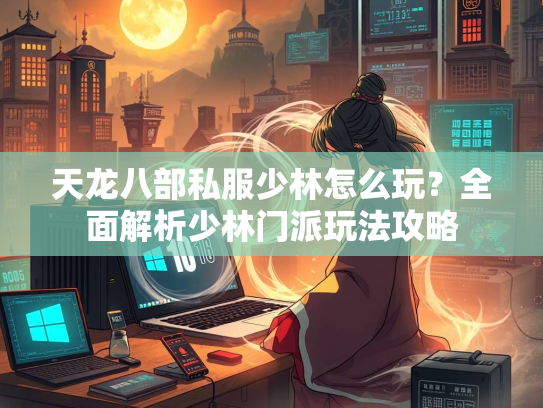 天龙八部私服少林怎么玩？全面解析少林门派玩法攻略  第1张