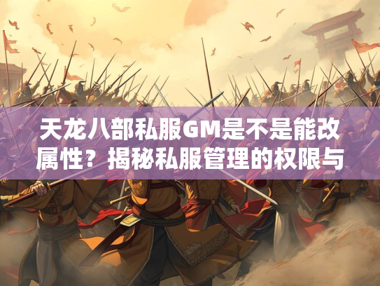 天龙八部私服GM是不是能改属性？揭秘私服管理的权限与风险  第1张