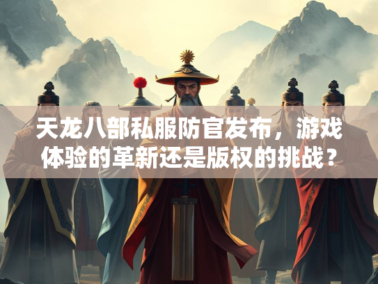 天龙八部私服防官发布，游戏体验的革新还是版权的挑战？  第1张