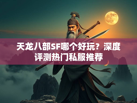 天龙八部SF哪个好玩？深度评测热门私服推荐  第2张