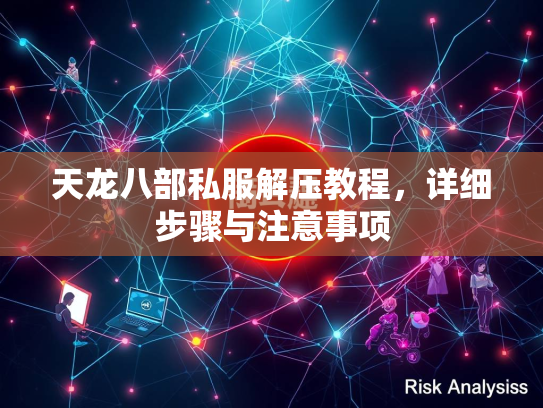天龙八部私服解压教程，详细步骤与注意事项  第1张