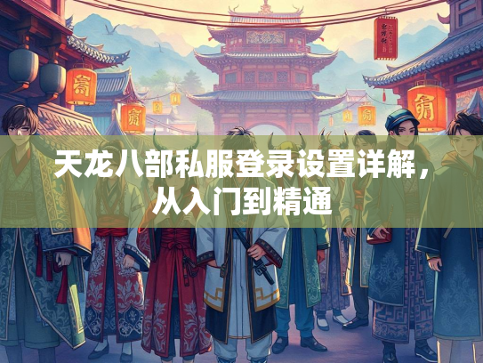 天龙八部私服登录设置详解，从入门到精通  第2张