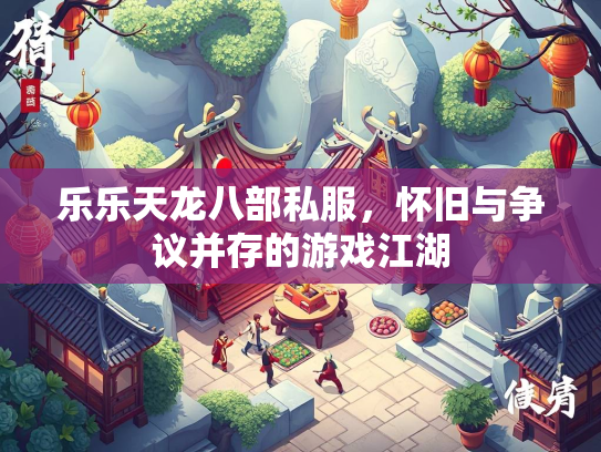 乐乐天龙八部私服，怀旧与争议并存的游戏江湖  第1张